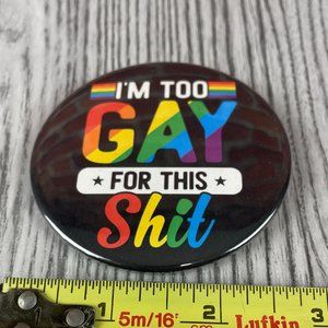 LGBTQ Pride "I'm To Gay For This Shit" button.